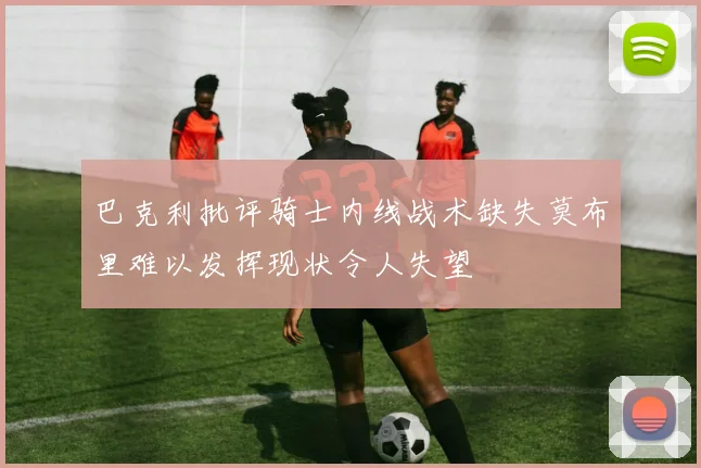 巴克利批评骑士内线战术缺失莫布里难以发挥现状令人失望