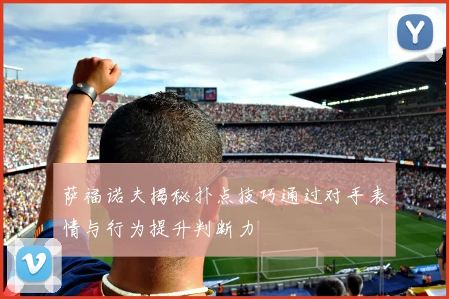 萨福诺夫揭秘扑点技巧通过对手表情与行为提升判断力