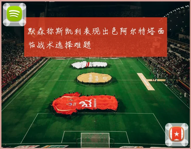 默森称斯凯利表现出色阿尔特塔面临战术选择难题